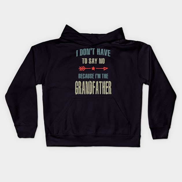 Mens I Don't Have To Say No Because I'm The Grandfather Gift Kids Hoodie by cidolopez